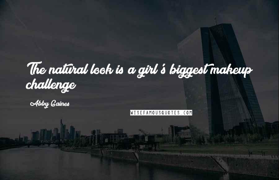 Abby Gaines Quotes: The natural look is a girl's biggest makeup challenge