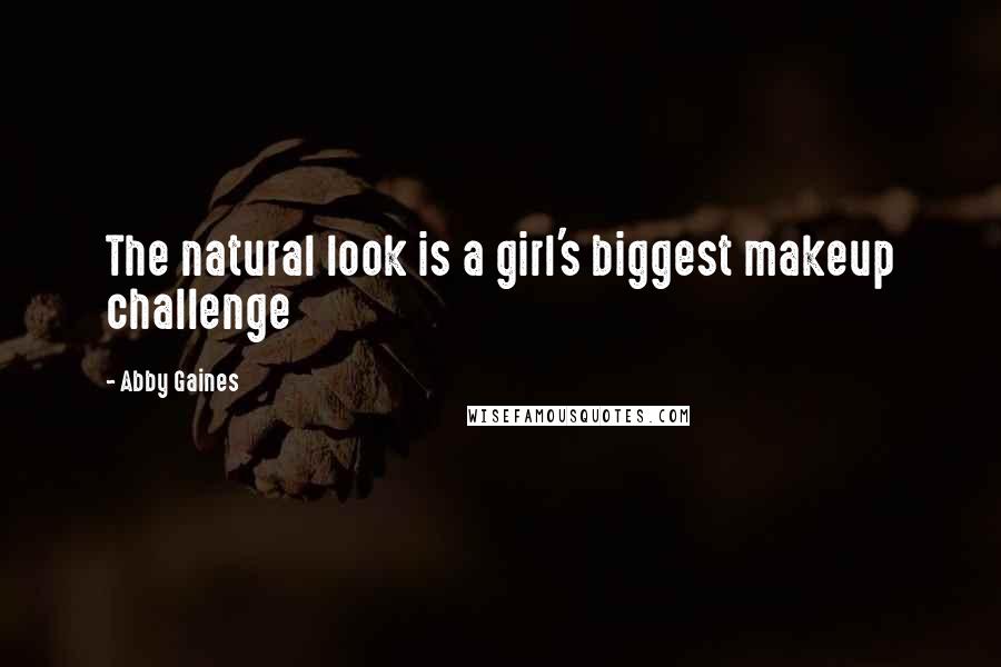 Abby Gaines Quotes: The natural look is a girl's biggest makeup challenge