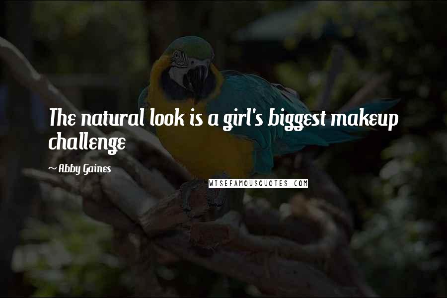 Abby Gaines Quotes: The natural look is a girl's biggest makeup challenge