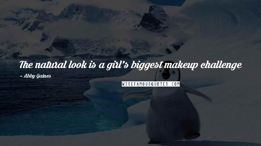 Abby Gaines Quotes: The natural look is a girl's biggest makeup challenge
