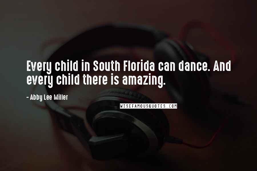 Abby Lee Miller Quotes: Every child in South Florida can dance. And every child there is amazing.