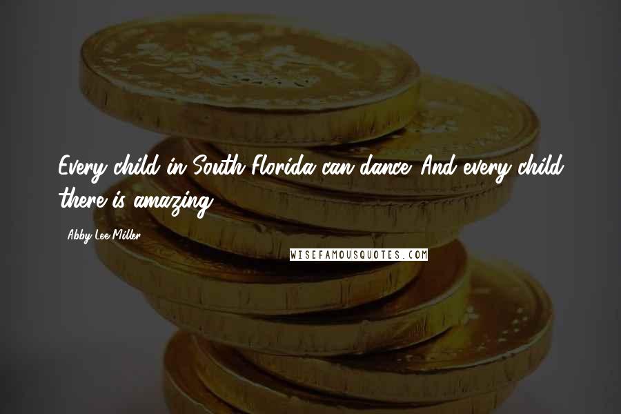 Abby Lee Miller Quotes: Every child in South Florida can dance. And every child there is amazing.