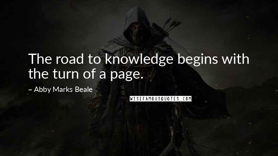 Abby Marks Beale Quotes: The road to knowledge begins with the turn of a page.
