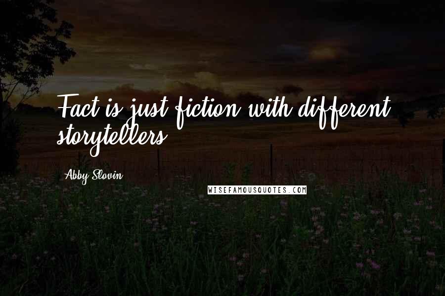 Abby Slovin Quotes: Fact is just fiction with different storytellers