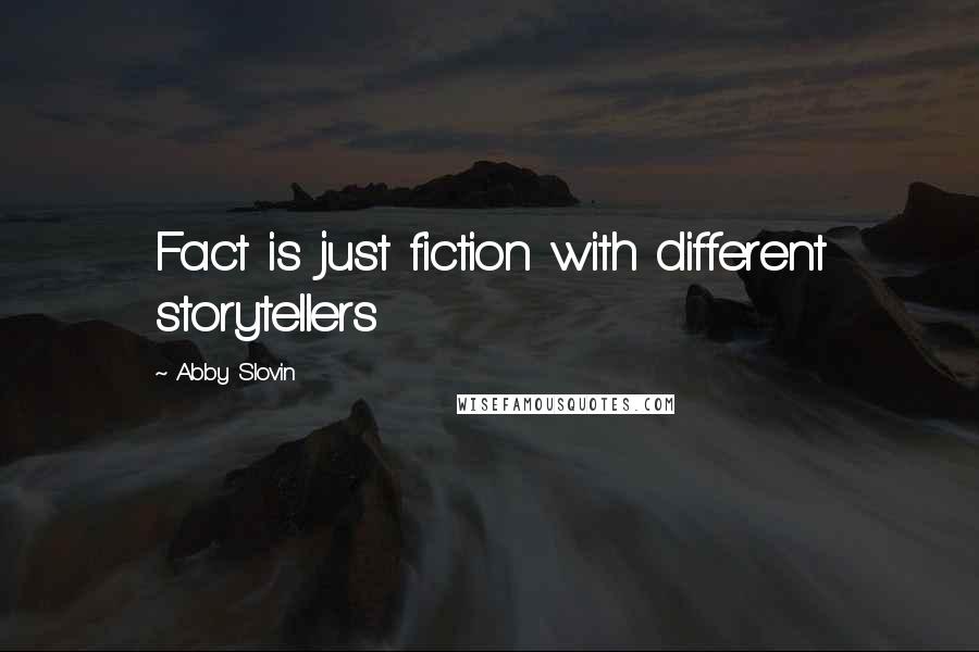 Abby Slovin Quotes: Fact is just fiction with different storytellers