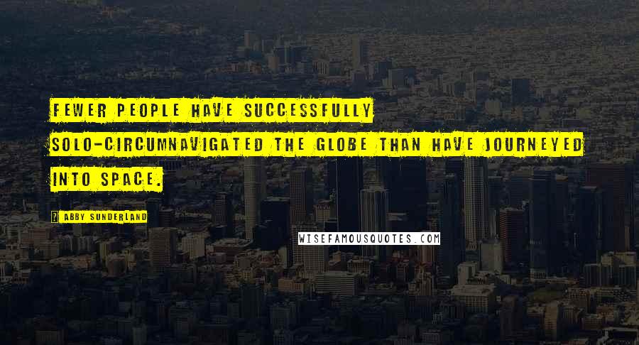 Abby Sunderland Quotes: Fewer people have successfully solo-circumnavigated the globe than have journeyed into space.