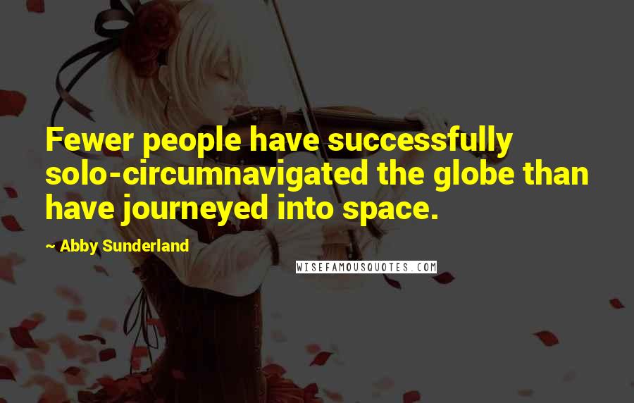 Abby Sunderland Quotes: Fewer people have successfully solo-circumnavigated the globe than have journeyed into space.