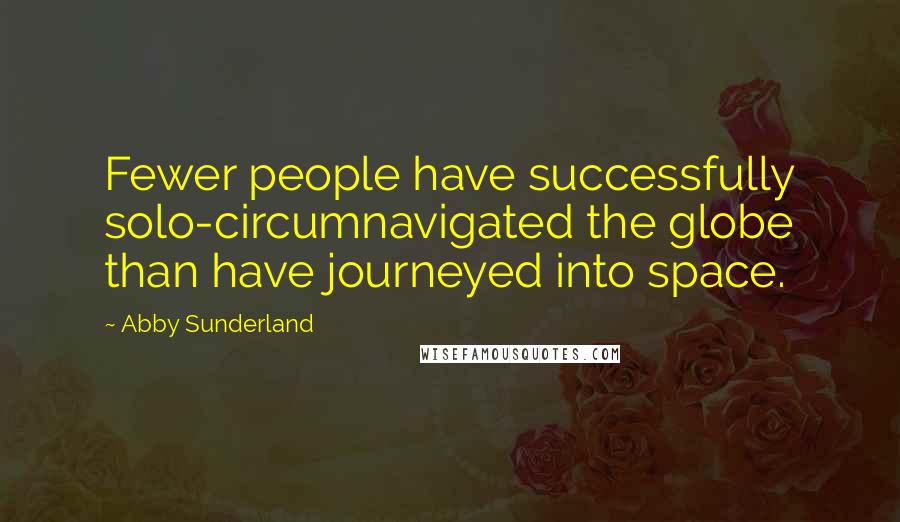Abby Sunderland Quotes: Fewer people have successfully solo-circumnavigated the globe than have journeyed into space.