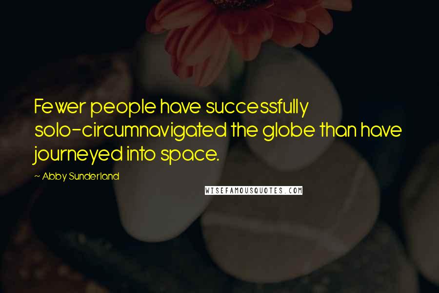 Abby Sunderland Quotes: Fewer people have successfully solo-circumnavigated the globe than have journeyed into space.