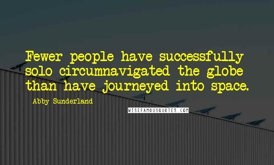 Abby Sunderland Quotes: Fewer people have successfully solo-circumnavigated the globe than have journeyed into space.