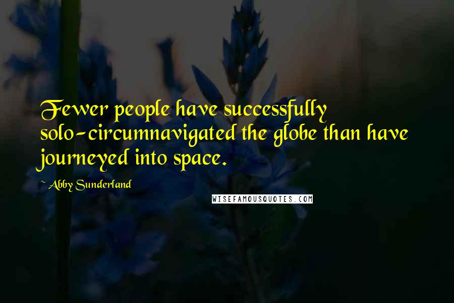 Abby Sunderland Quotes: Fewer people have successfully solo-circumnavigated the globe than have journeyed into space.