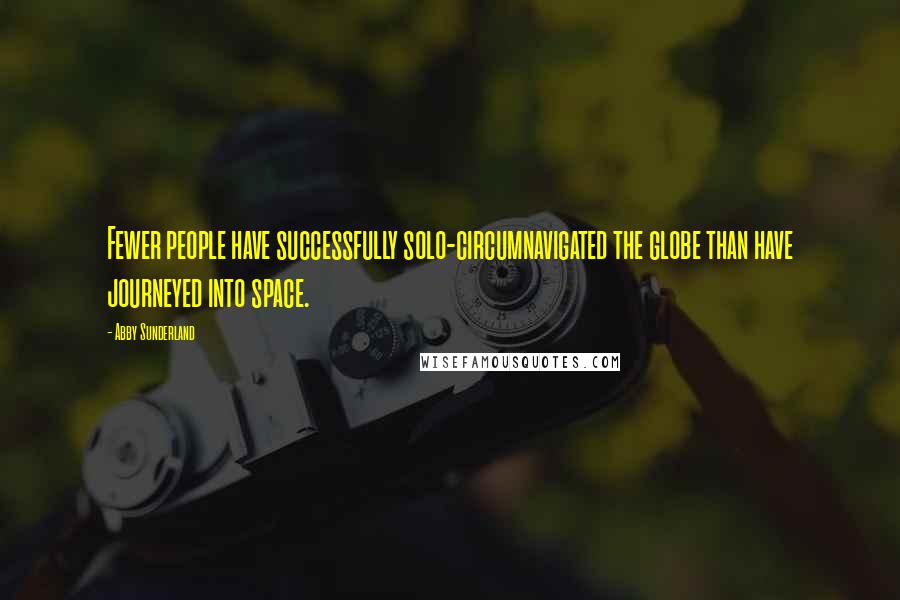 Abby Sunderland Quotes: Fewer people have successfully solo-circumnavigated the globe than have journeyed into space.