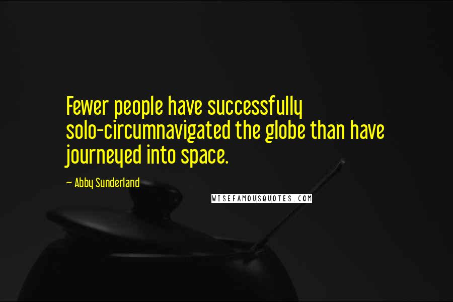 Abby Sunderland Quotes: Fewer people have successfully solo-circumnavigated the globe than have journeyed into space.