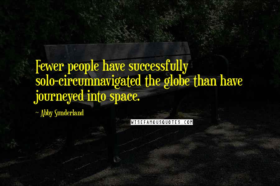 Abby Sunderland Quotes: Fewer people have successfully solo-circumnavigated the globe than have journeyed into space.