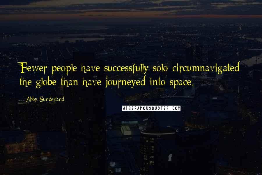 Abby Sunderland Quotes: Fewer people have successfully solo-circumnavigated the globe than have journeyed into space.
