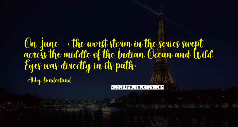 Abby Sunderland Quotes: On June 10, the worst storm in the series swept across the middle of the Indian Ocean and Wild Eyes was directly in its path.