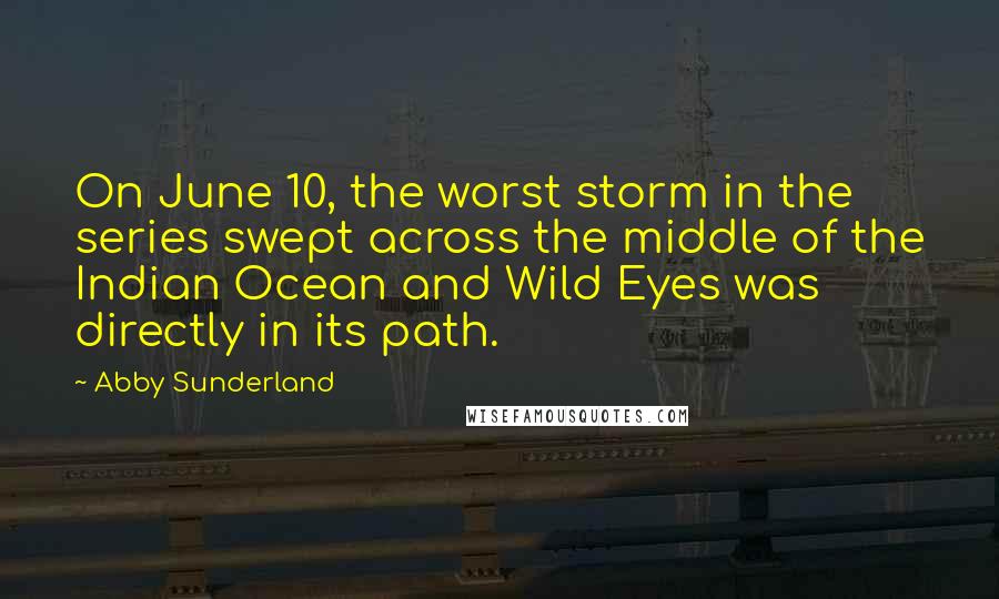 Abby Sunderland Quotes: On June 10, the worst storm in the series swept across the middle of the Indian Ocean and Wild Eyes was directly in its path.