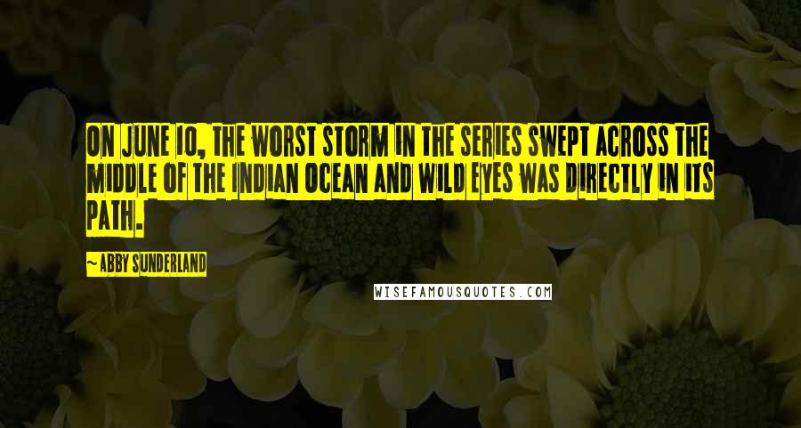 Abby Sunderland Quotes: On June 10, the worst storm in the series swept across the middle of the Indian Ocean and Wild Eyes was directly in its path.