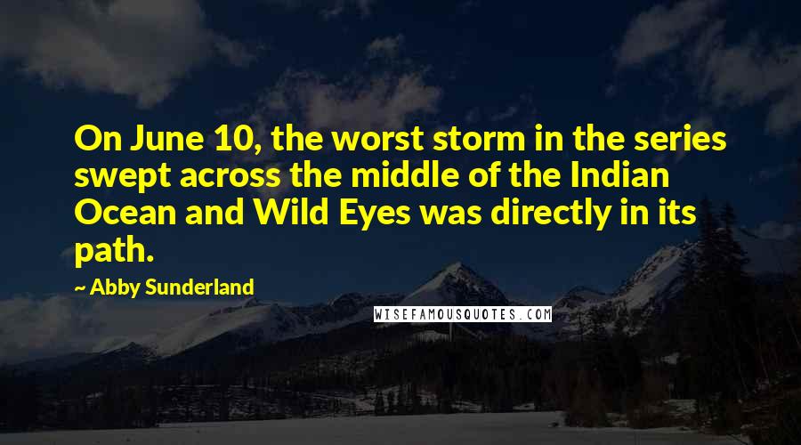 Abby Sunderland Quotes: On June 10, the worst storm in the series swept across the middle of the Indian Ocean and Wild Eyes was directly in its path.