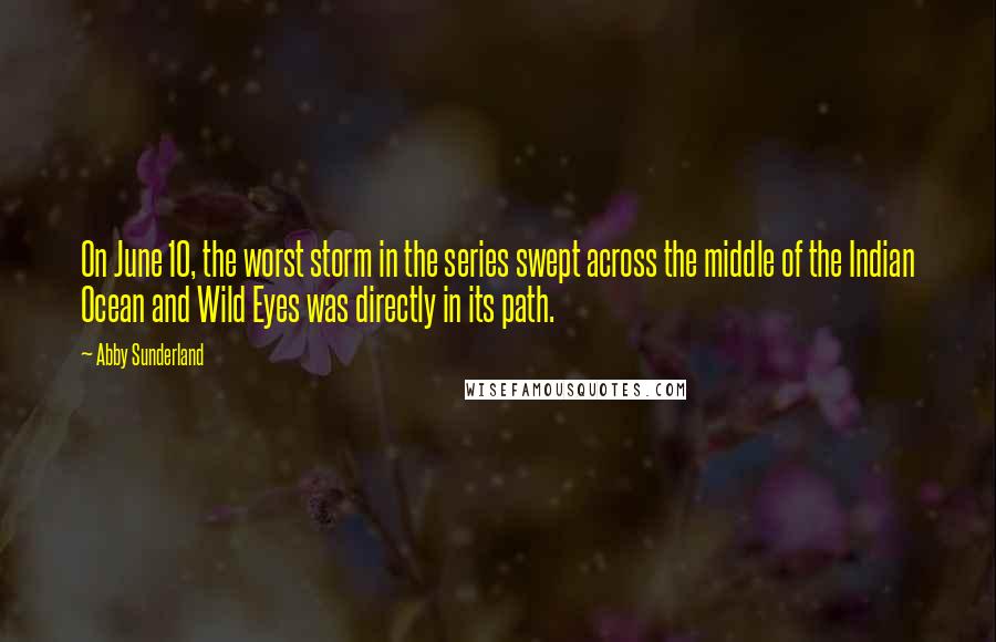 Abby Sunderland Quotes: On June 10, the worst storm in the series swept across the middle of the Indian Ocean and Wild Eyes was directly in its path.