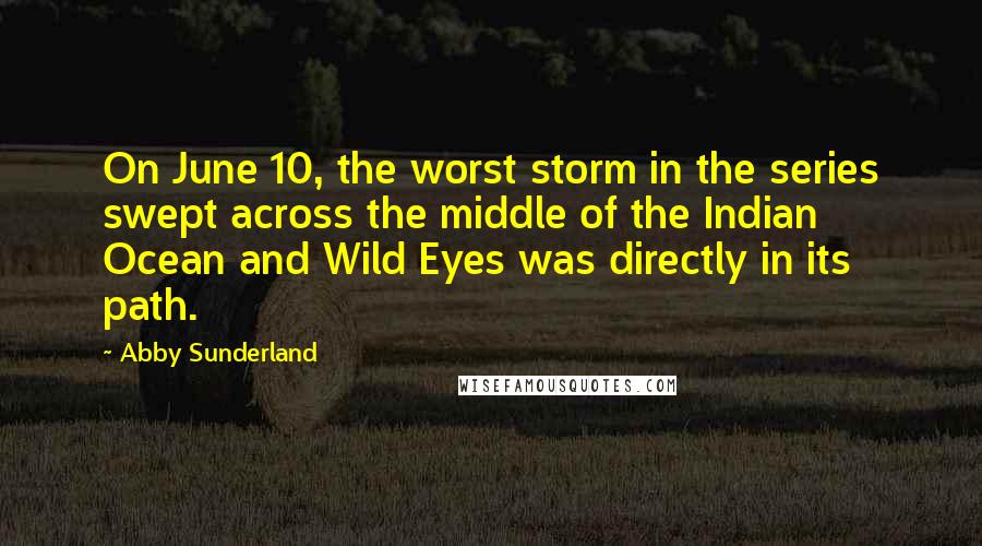 Abby Sunderland Quotes: On June 10, the worst storm in the series swept across the middle of the Indian Ocean and Wild Eyes was directly in its path.