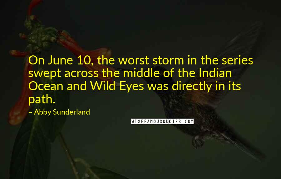 Abby Sunderland Quotes: On June 10, the worst storm in the series swept across the middle of the Indian Ocean and Wild Eyes was directly in its path.