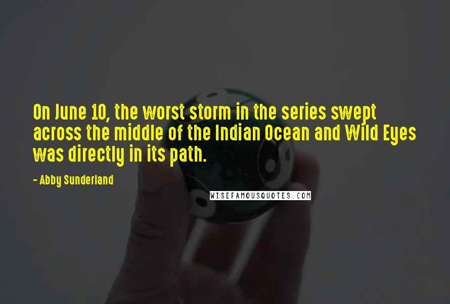 Abby Sunderland Quotes: On June 10, the worst storm in the series swept across the middle of the Indian Ocean and Wild Eyes was directly in its path.