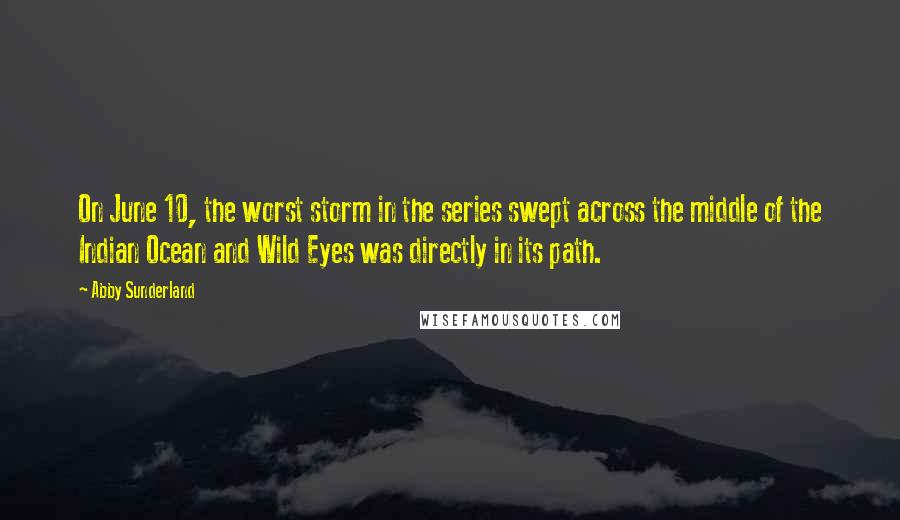 Abby Sunderland Quotes: On June 10, the worst storm in the series swept across the middle of the Indian Ocean and Wild Eyes was directly in its path.