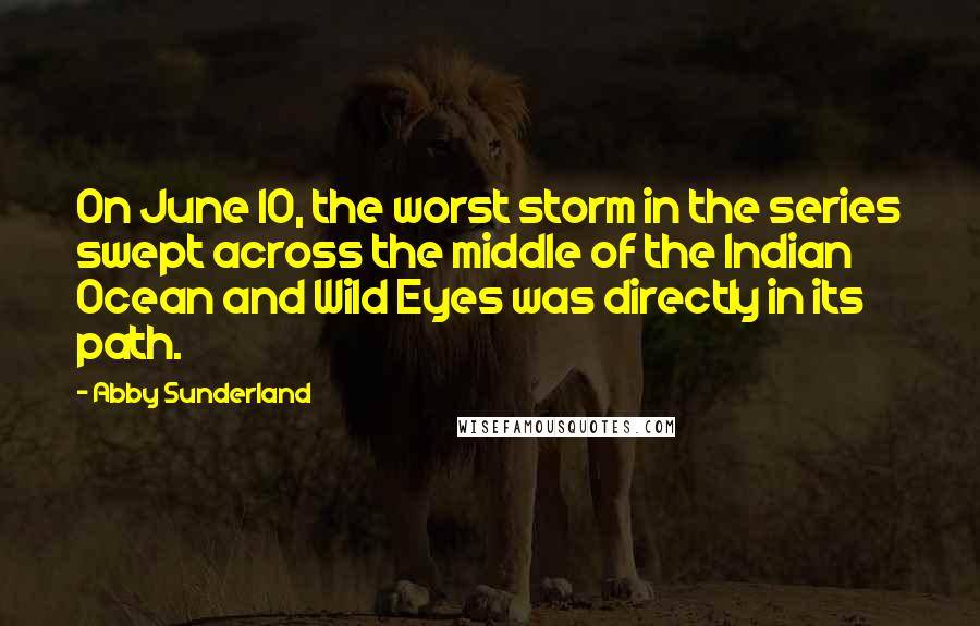 Abby Sunderland Quotes: On June 10, the worst storm in the series swept across the middle of the Indian Ocean and Wild Eyes was directly in its path.