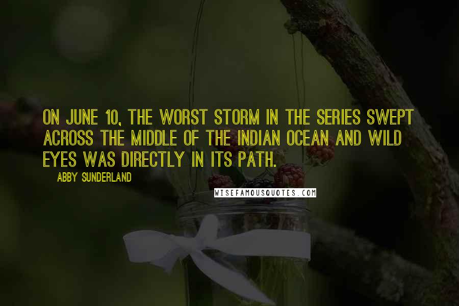 Abby Sunderland Quotes: On June 10, the worst storm in the series swept across the middle of the Indian Ocean and Wild Eyes was directly in its path.