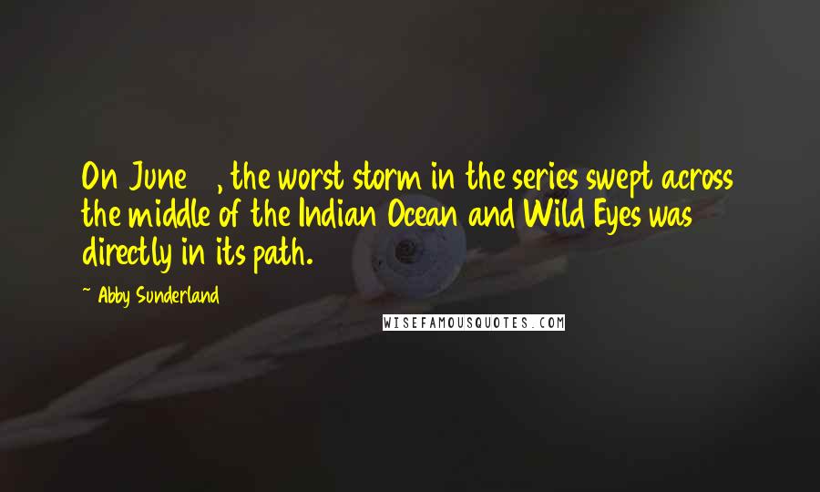 Abby Sunderland Quotes: On June 10, the worst storm in the series swept across the middle of the Indian Ocean and Wild Eyes was directly in its path.