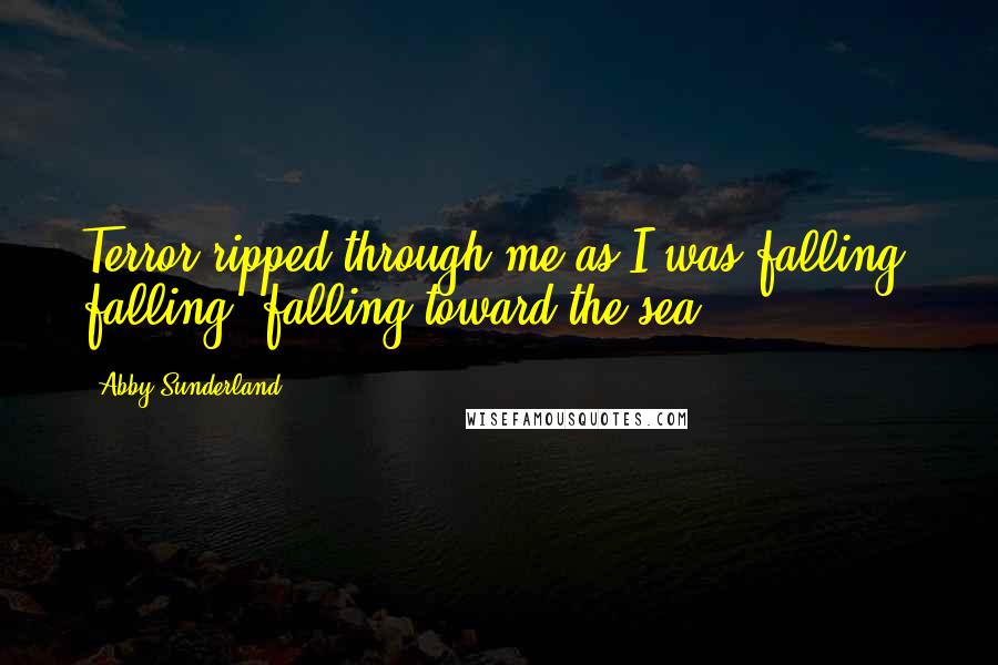 Abby Sunderland Quotes: Terror ripped through me as I was falling, falling, falling toward the sea.