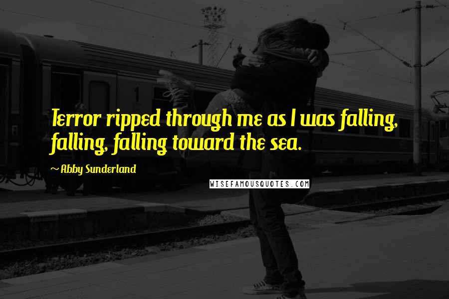 Abby Sunderland Quotes: Terror ripped through me as I was falling, falling, falling toward the sea.