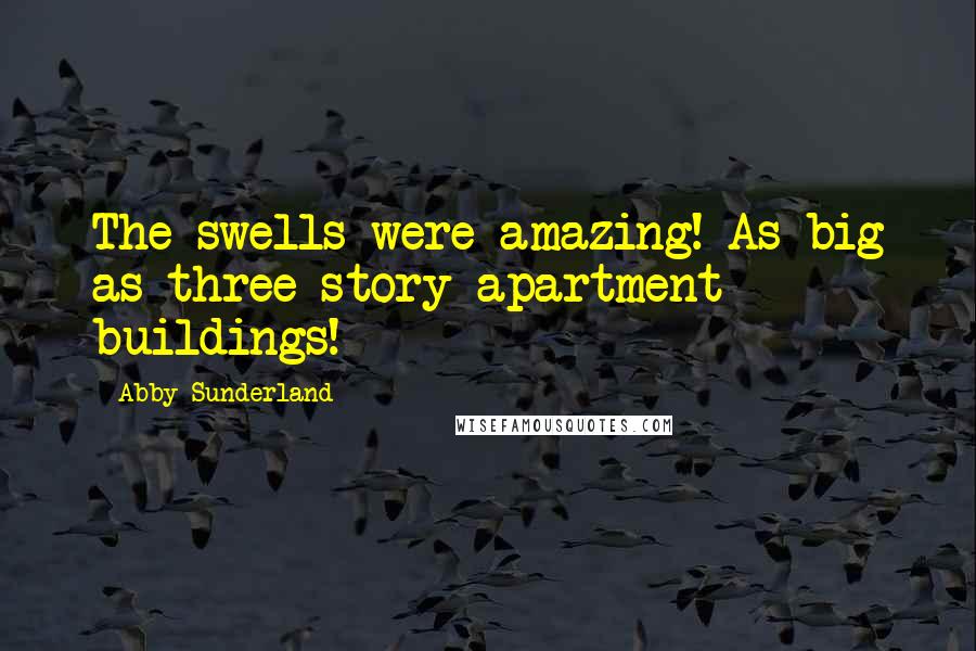 Abby Sunderland Quotes: The swells were amazing! As big as three-story apartment buildings!