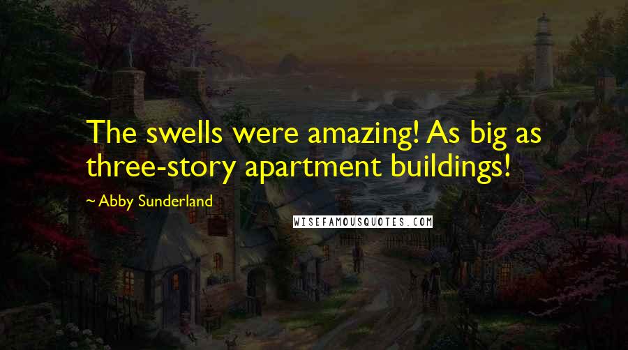 Abby Sunderland Quotes: The swells were amazing! As big as three-story apartment buildings!