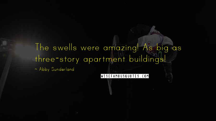 Abby Sunderland Quotes: The swells were amazing! As big as three-story apartment buildings!