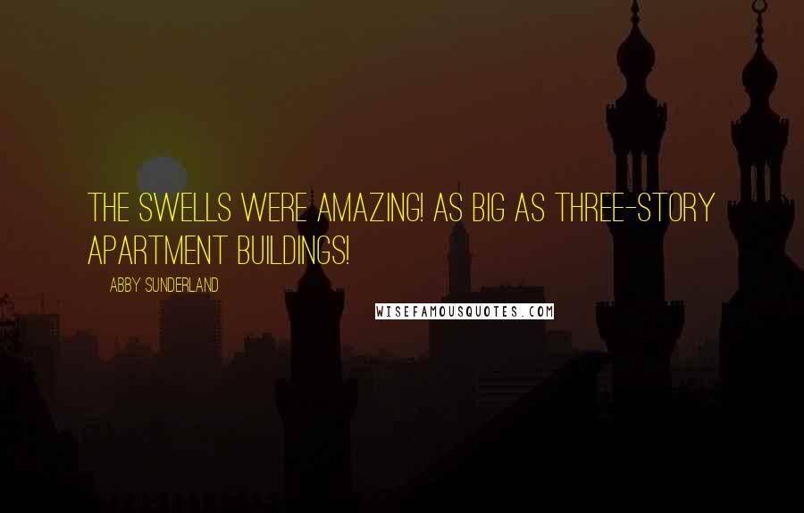 Abby Sunderland Quotes: The swells were amazing! As big as three-story apartment buildings!