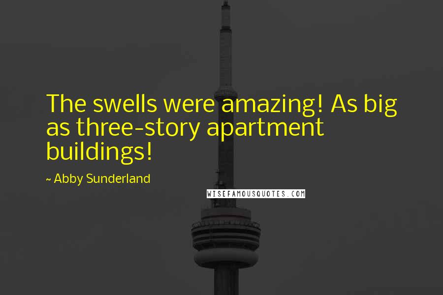 Abby Sunderland Quotes: The swells were amazing! As big as three-story apartment buildings!