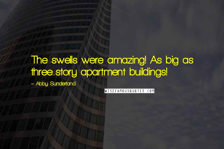 Abby Sunderland Quotes: The swells were amazing! As big as three-story apartment buildings!