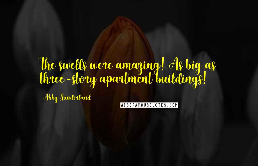 Abby Sunderland Quotes: The swells were amazing! As big as three-story apartment buildings!