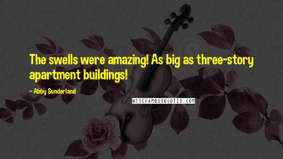 Abby Sunderland Quotes: The swells were amazing! As big as three-story apartment buildings!