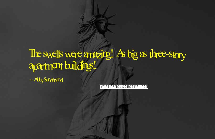 Abby Sunderland Quotes: The swells were amazing! As big as three-story apartment buildings!