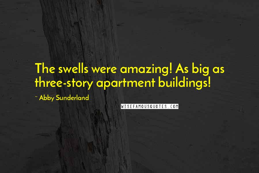 Abby Sunderland Quotes: The swells were amazing! As big as three-story apartment buildings!