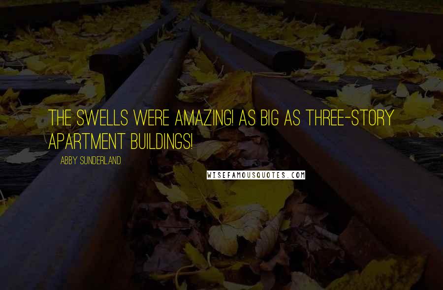 Abby Sunderland Quotes: The swells were amazing! As big as three-story apartment buildings!