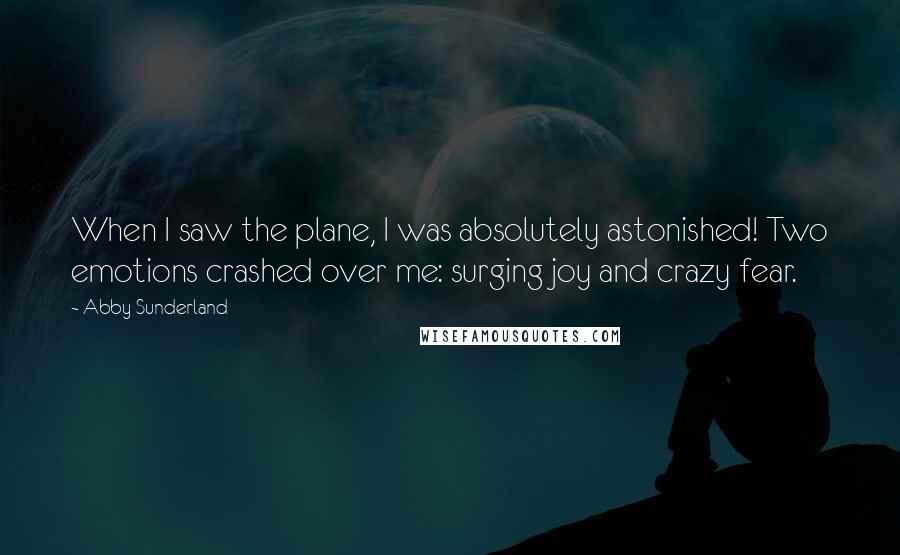 Abby Sunderland Quotes: When I saw the plane, I was absolutely astonished! Two emotions crashed over me: surging joy and crazy fear.