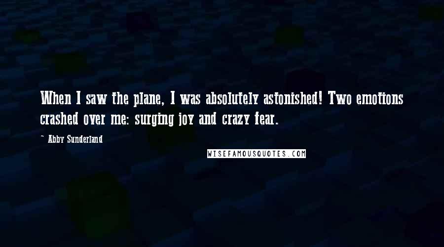 Abby Sunderland Quotes: When I saw the plane, I was absolutely astonished! Two emotions crashed over me: surging joy and crazy fear.