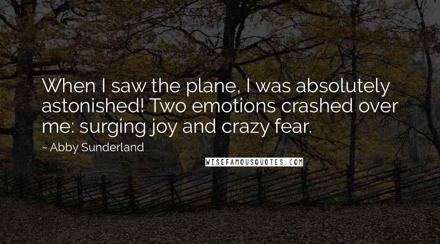 Abby Sunderland Quotes: When I saw the plane, I was absolutely astonished! Two emotions crashed over me: surging joy and crazy fear.