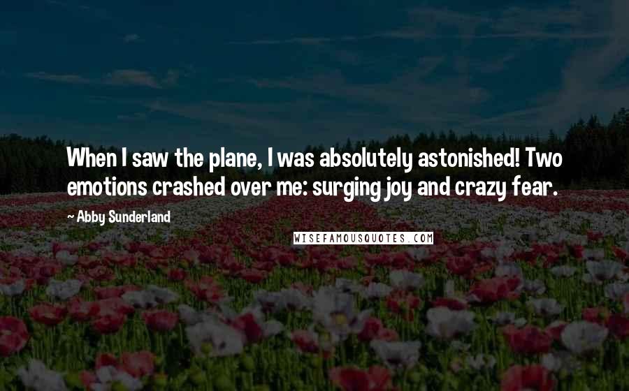 Abby Sunderland Quotes: When I saw the plane, I was absolutely astonished! Two emotions crashed over me: surging joy and crazy fear.