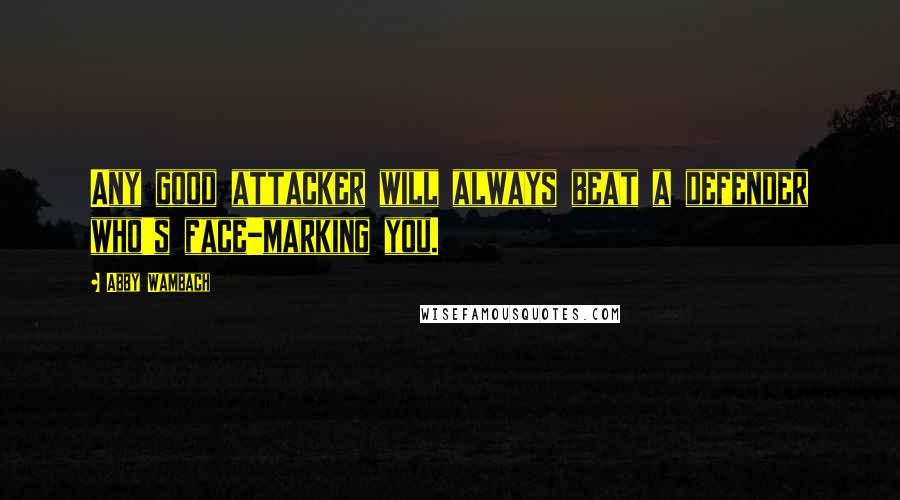 Abby Wambach Quotes: Any good attacker will always beat a defender who's face-marking you.