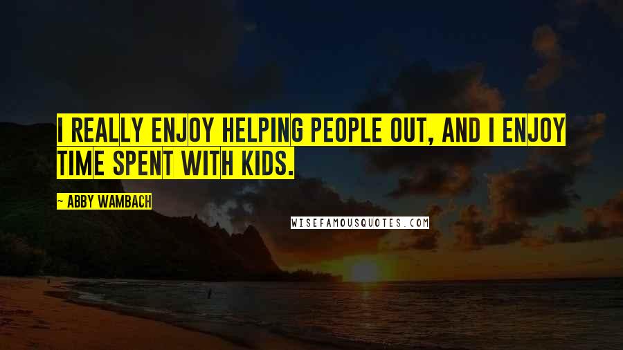 Abby Wambach Quotes: I really enjoy helping people out, and I enjoy time spent with kids.